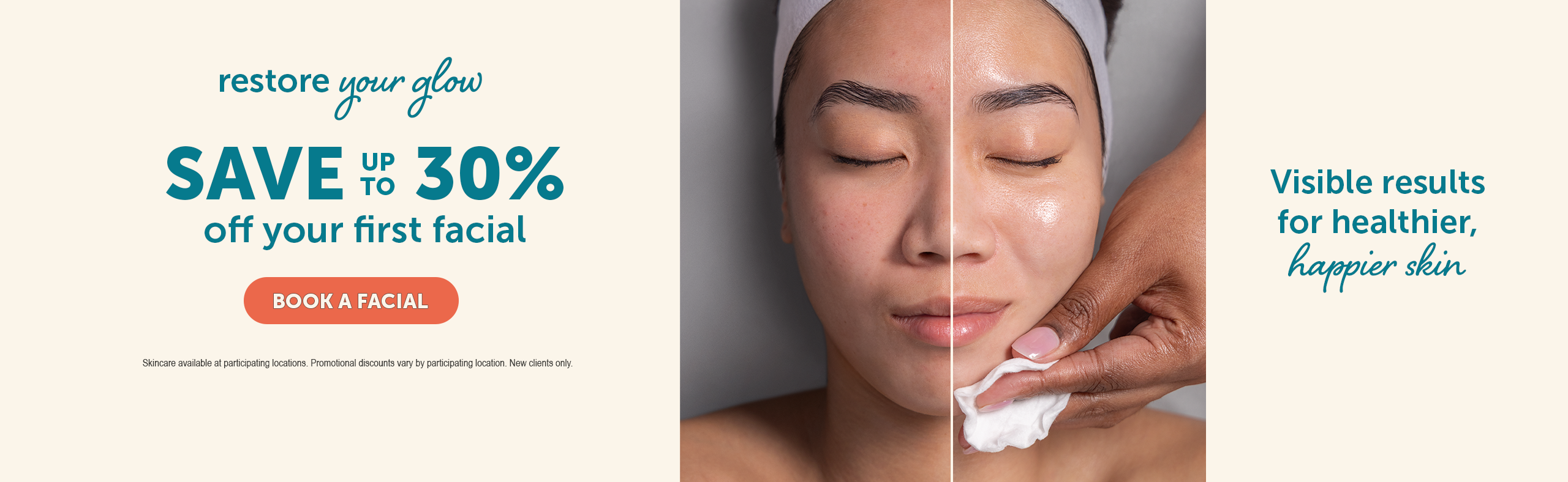 Restore your glow. Save up to 30% off your first facial. Book a facial